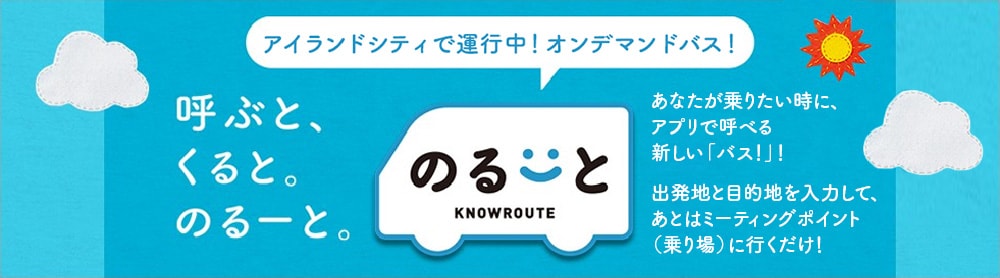 アイランドシティで運行中！オンデマンドバス！呼ぶと、くると。のるーと。あなたが乗りたい時に、アプリで呼べる新しい「バス！」！出発地と目的地を入力して、あとはミーティングポイント（乗り場）に行くだけ！